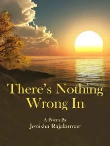 There’s Nothing Wrong In By Jenisha Rajakumar