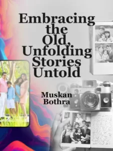 Embracing the Old, Unfolding Stories Untold By Muskan Bothra