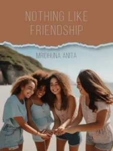 NOTHING LIKE FRIENDSHIP BY MRIDHUNA ANITA