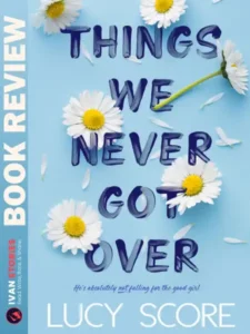 Book Review - Things We Never Got Over by Lucy Score